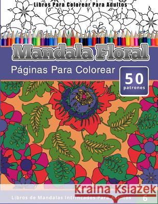 Libros Para Colorear Para Adultos: Mandala Floral (Páginas Para Colorear-Libros De Mandalas Intrincados Para Adultos) Publishing, Chiquita 9781511917889 Createspace - książka