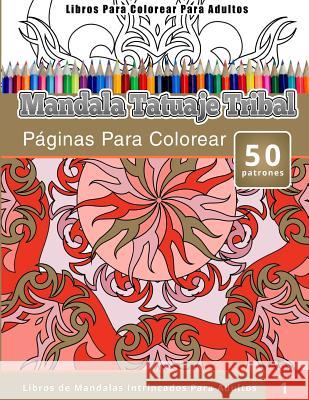 Libros Para Colorear Para Adultos: Mandala Tatuaje Tribal (Páginas Para Colorear-Libros De Mandalas Intrincados Para Adultos) Publishing, Chiquita 9781512025231 Createspace - książka
