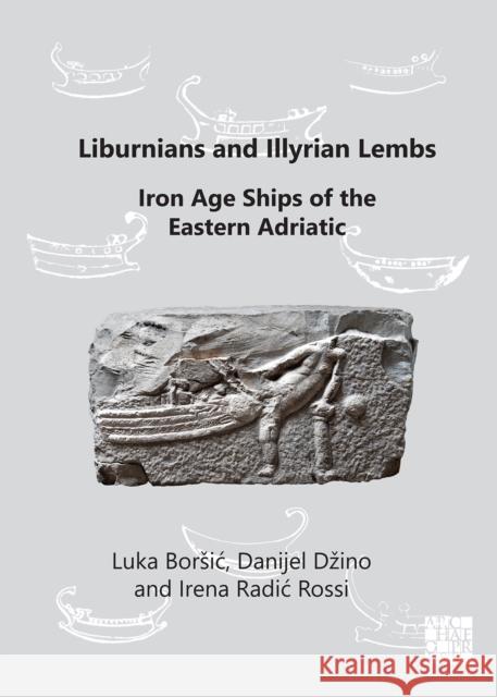 Liburnians and Illyrian Lembs: Iron Age Ships of the Eastern Adriatic Luka Borsic Danijel Dzino Irena Radi 9781789699159 Archaeopress Archaeology - książka