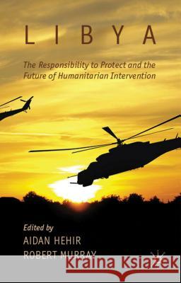 Libya, the Responsibility to Protect and the Future of Humanitarian Intervention Aidan Hehir Robert Murray 9781137273949 Palgrave MacMillan - książka