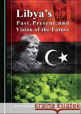 Libyaâ (Tm)S Past, Present, and Vision of the Future Ogun, Mehmet Nesip 9781527545991 Cambridge Scholars Publishing - książka