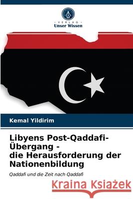 Libyens Post-Qaddafi-Übergang - die Herausforderung der Nationenbildung Kemal Yildirim 9786203401141 Verlag Unser Wissen - książka