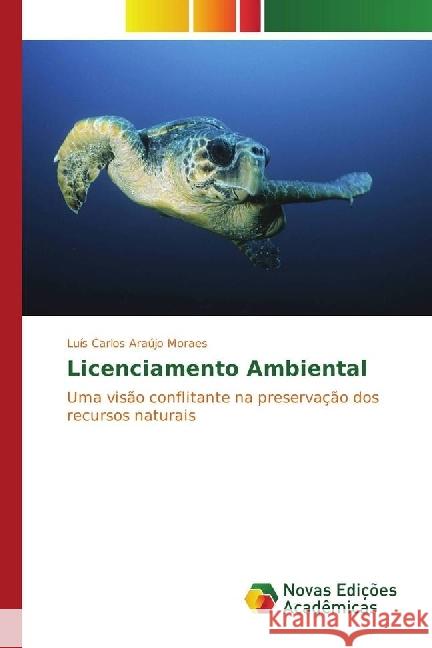 Licenciamento Ambiental : Uma visão conflitante na preservação dos recursos naturais Moraes, Luís Carlos Araújo 9783330759473 Novas Edicioes Academicas - książka