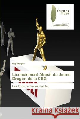 Licenciement Abusif du Jeune Dragon de la CBG Guy Prosper 9786202298865 Editions Muse - książka