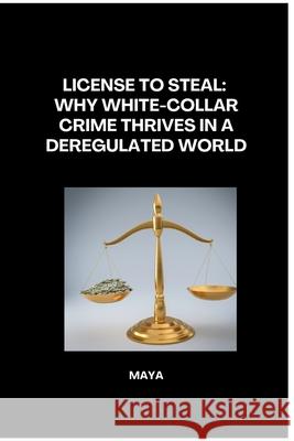 License to Steal: Why White-Collar Crime Thrives in a Deregulated World Maya 9783384278227 Tredition Gmbh - książka
