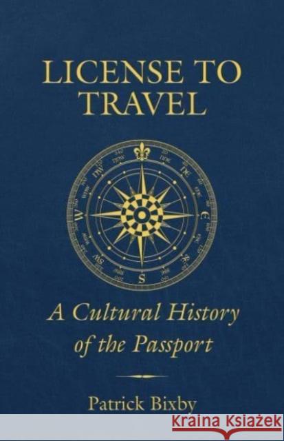 License to Travel: A Cultural History of the Passport Patrick Bixby 9780520397897 University of California Press - książka