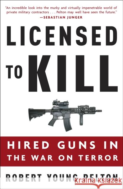Licensed to Kill: Hired Guns in the War on Terror Robert Young Pelton 9781400097821 Three Rivers Press (CA) - książka