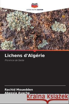 Lichens d'Algérie Mouedden, Rachid, Ayache, Abassia 9786206825982 Editions Notre Savoir - książka