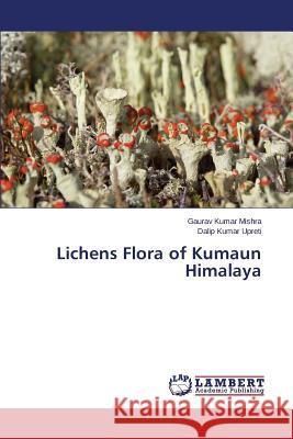 Lichens Flora of Kumaun Himalaya Mishra Gaurav Kumar                      Upreti Dalip Kumar 9783659378867 LAP Lambert Academic Publishing - książka
