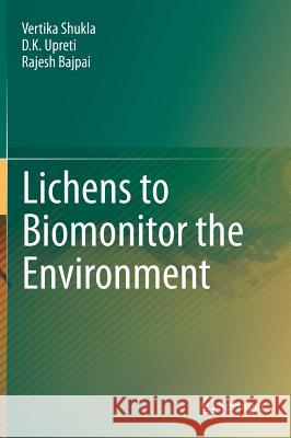 Lichens to Biomonitor the Environment Vertika Shukla Upreti D Rajesh Bajpai 9788132215028 Springer - książka