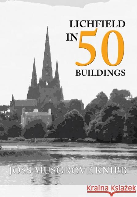 Lichfield in 50 Buildings Joss Musgrove Knibb 9781445659817 Amberley Publishing - książka