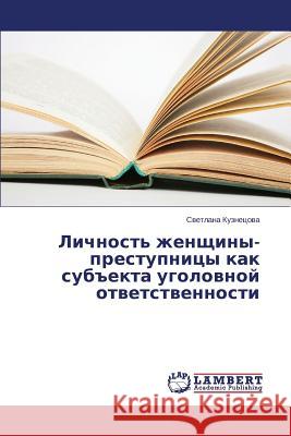 Lichnost' zhenshchiny-prestupnitsy kak subekta ugolovnoy otvetstvennosti Kuznetsova Svetlana 9783659635243 LAP Lambert Academic Publishing - książka