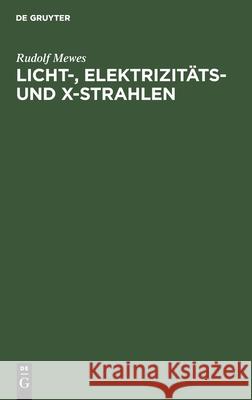 Licht-, Elektrizitäts- Und X-Strahlen: Beitrag Zur Erklärung Der Aetherwellen Mewes, Rudolf 9783112467091 de Gruyter - książka