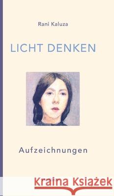 Licht denken: Aufzeichnungen - Sammlung von ?ber 250 ber?hrender, magischer und erweckender Momente und Erfahrungen auf der spiritue Rani Kaluza 9783347990838 Tredition Gmbh - książka