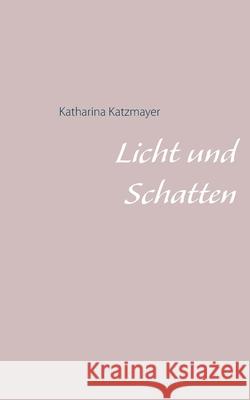 Licht und Schatten Katharina Katzmayer 9783749466238 Books on Demand - książka