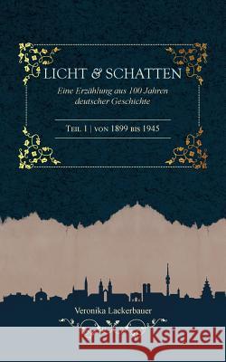 Licht und Schatten - Band 1: Eine Erzählung aus 100 Jahren deutscher Geschichte Lackerbauer, Veronika 9783748151173 Books on Demand - książka