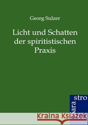 Licht und Schatten der spiritistischen Praxis Sulzer, Georg 9783864711312 Sarastro - książka