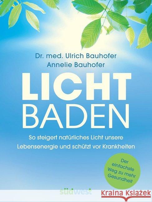 Lichtbaden : So steigert natürliches Licht unsere Lebensenergie und schützt vor Krankheiten. Der einfachste Weg zu mehr Gesundheit Bauhofer, Ulrich; Bauhofer, Annelie 9783517097756 Südwest-Verlag - książka