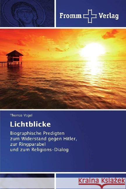 Lichtblicke : Biographische Predigten zum Widerstand gegen Hitler, zur Ringparabel und zum Religions-Dialog Vogel, Thomas 9783841606877 Fromm Verlag - książka