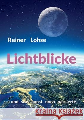 Lichtblicke: ... und was sonst noch passierte Reiner Lohse 9783759729842 Bod - Books on Demand - książka