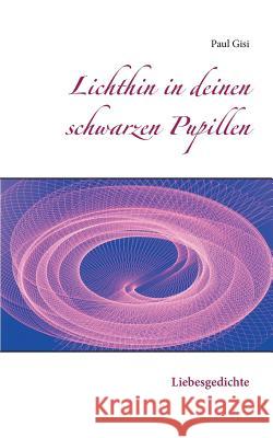 Lichthin in deinen schwarzen Pupillen: Liebesgedichte Paul Gisi 9783741241345 Books on Demand - książka