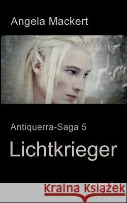 Lichtkrieger: Antiquerra-Saga 5 Angela Mackert 9783752820218 Books on Demand - książka