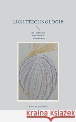 Lichttechnologie: Im Kontext des menschlichen Lebensraumes Susanne Edelmann 9783756827503 Books on Demand - książka