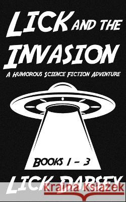 Lick and the Invasion: Books 1 - 3 (A Humorous Science Fiction Adventure) Lick Darsey   9781732060647 Bright Aurora Media - książka