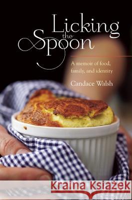Licking the Spoon: A Memoir of Food, Family, and Identity Candace Walsh 9781580053914 Seal Press (CA) - książka