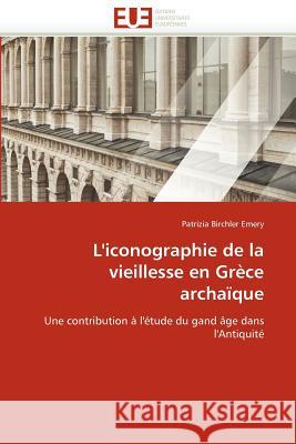 L''iconographie de la Vieillesse En Grèce Archaïque Emery-P 9786131526367 Editions Universitaires Europeennes - książka