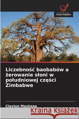Liczebnośc baobabów a żerowanie sloni w poludniowej części Zimbabwe Mashapa, Clayton 9786209808296 Wydawnictwo Nasza Wiedza - książka