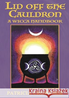 Lid Off The Cauldron: A Wicca Handbook Patricia Crowther 9781913768058 Fenix Flames Publishing Ltd - książka