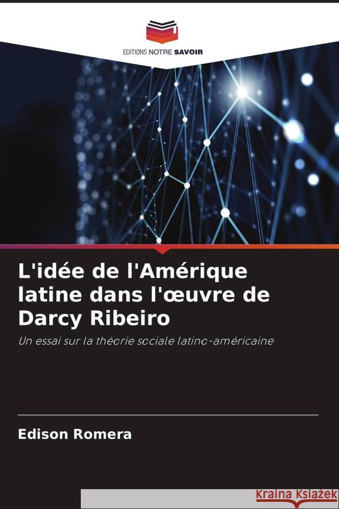 L'id?e de l'Am?rique latine dans l'oeuvre de Darcy Ribeiro Edison Romera 9786208092870 Editions Notre Savoir - książka