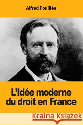 L'Idée moderne du droit en France Fouillee, Alfred 9781548608088 Createspace Independent Publishing Platform - książka