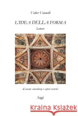 L'IDEA DELLA FORMA, Letture di arcane coincidenze e saperi esoterici _ Saggi Vannelli, Valter 9781326956264 Lulu.com - książka