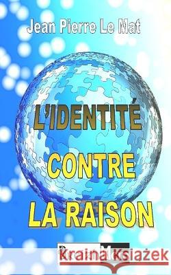 L'Identite Contre La Raison: Comment peut-on etre communautariste ? Jean Pierre Le Mat   9782958703370 978-2-9585877 - książka