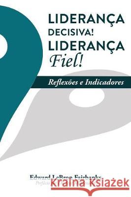 Liderança Decisiva! Liderança Fiel!: Reflexões e Indicadores Fairbanks, E. Lebron 9781563448980 Literatura Nazarena Portuguesa - książka