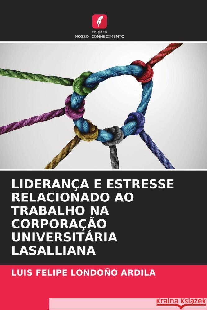 LIDERANÇA E ESTRESSE RELACIONADO AO TRABALHO NA CORPORAÇÃO UNIVERSITÁRIA LASALLIANA Londoño Ardila, Luis Felipe 9786204462981 Edições Nosso Conhecimento - książka