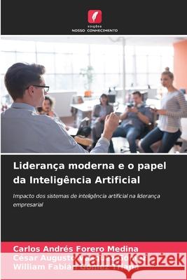 Liderança moderna e o papel da Inteligência Artificial Forero Medina, Carlos Andrés, Vásquez Gómez, César Augusto, Gómez Triana, William Fabián 9786207823109 Edições Nosso Conhecimento - książka