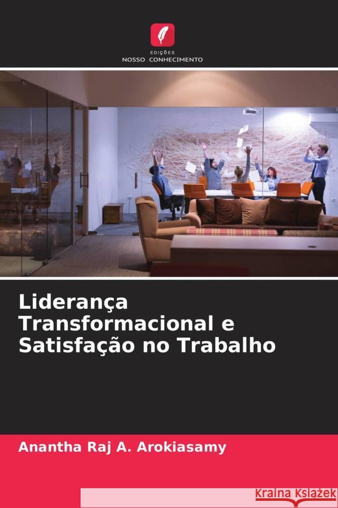 Liderança Transformacional e Satisfação no Trabalho A. Arokiasamy, Anantha Raj 9786205183441 Edições Nosso Conhecimento - książka