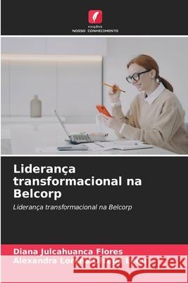 Liderança transformacional na Belcorp Julcahuanca Flores, Diana, Ortega León, Alexandra Lorena 9786209133404 Edições Nosso Conhecimento - książka