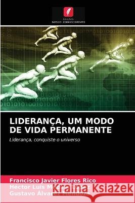 Liderança, Um Modo de Vida Permanente Francisco Javier Flores Rico, Héctor Luis Medina López, Gustavo Álvarez Mendoza 9786203333312 Edicoes Nosso Conhecimento - książka