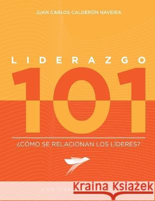 Liderazgo 101: ?Como se relacionan los lideres? Juan Carlos Calderon   9798397862660 Independently Published - książka