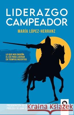 Liderazgo Campeador: Lo que nos enseña El Cid para liderar en tiempos inciertos López-Herranz, María 9788418263842 Editorial Kolima, S.L. - książka