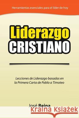 Liderazgo Cristiano: Lecciones de Liderazgo Basadas en la Primera Carta a Timoteo Reina, José 9781683688631 One True Faith - książka