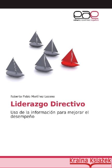 Liderazgo Directivo : Uso de la información para mejorar el desempeño Martínez Lozano, Roberto Pablo 9783841758798 Editorial Académica Española - książka