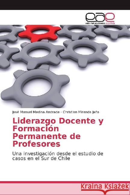 Liderazgo Docente y Formación Permanente de Profesores : Una investigación desde el estudio de casos en el Sur de Chile Medina Andrade, José Manuel; Miranda Jaña, Christian 9783639773521 Editorial Académica Española - książka