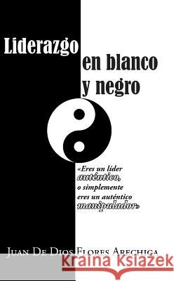 Liderazgo En Blanco y Negro Juan De Dios Flores Arechiga 9781463394912 Palibrio - książka