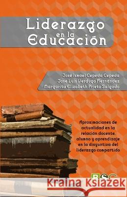 Liderazgo en la educacion: Aproximaciones de actualidad en la relación docente, alumno y aprendizaje en la disyuntiva del liderazgo compartido Verdugo Hernandez, Jose Luis 9781948150170 B Sides Collection - książka