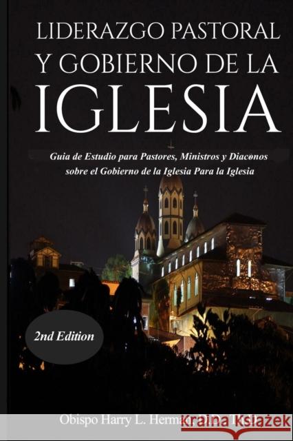 Liderazgo Pastoral Y Gobierno de la Iglesia: Guía de Estudio para Pastores, Ministros y Diáconos sobre el Gobierno de la Iglesia Para la Iglesia del N Herman, Harry L. 9780998579924 Alpha Omega Publishing Company - książka